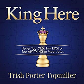 King Here: Never Too Old, Too Rich Or Too Anything to Meet Jesus